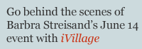Go behind the scenes of Barbra’s June 14 event with iVillage
